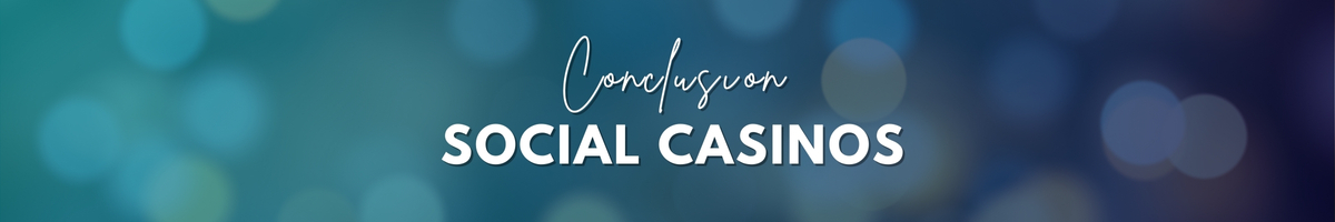 Conclusion Social Casinos