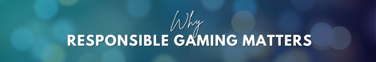 Why Responsible Gaming Matters