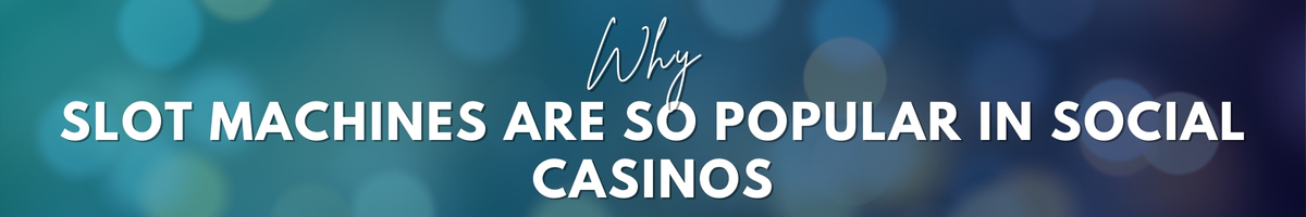 Why Slot Machines Are So Popular in Social Casinos